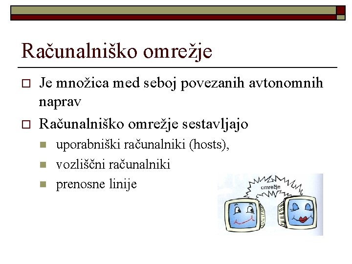 Računalniško omrežje o o Je množica med seboj povezanih avtonomnih naprav Računalniško omrežje sestavljajo