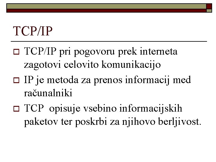 TCP/IP o o o TCP/IP pri pogovoru prek interneta zagotovi celovito komunikacijo IP je