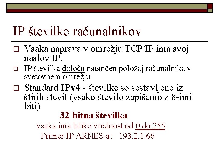 IP številke računalnikov o Vsaka naprava v omrežju TCP/IP ima svoj naslov IP. o