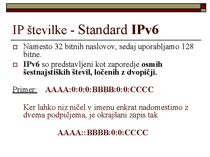 IP številke - Standard IPv 6 o o Namesto 32 bitnih naslovov, sedaj uporabljamo