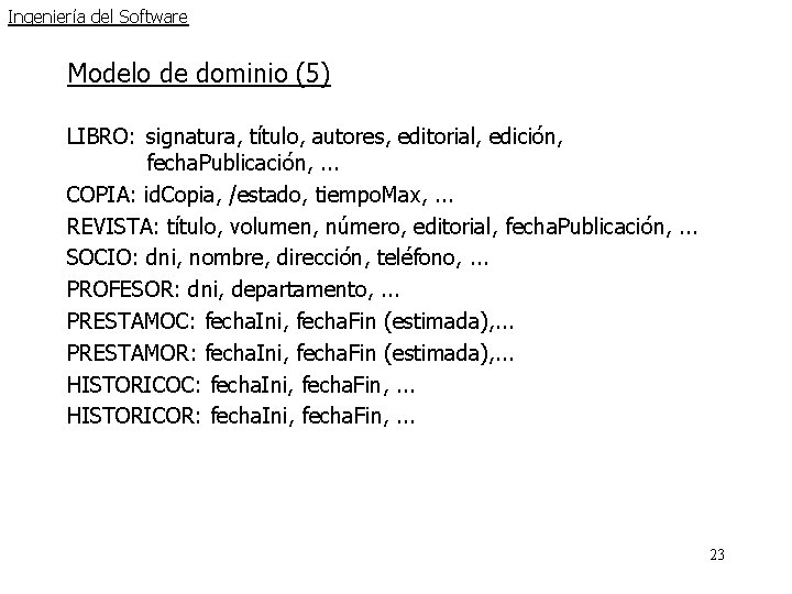 Ingeniería del Software Modelo de dominio (5) LIBRO: signatura, título, autores, editorial, edición, fecha. Ingeniería del Software Modelo de dominio (5) LIBRO: signatura, título, autores, editorial, edición, fecha.