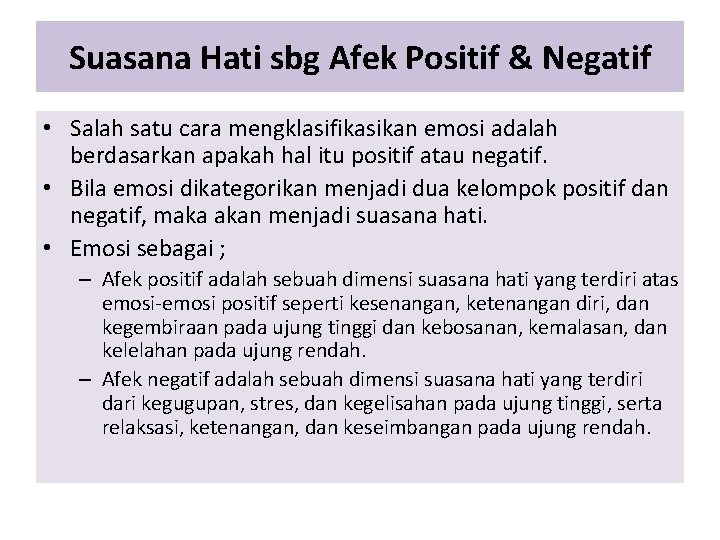 Suasana Hati sbg Afek Positif & Negatif • Salah satu cara mengklasifikasikan emosi adalah