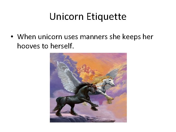 Unicorn Etiquette • When unicorn uses manners she keeps her hooves to herself. 