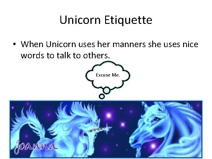 Unicorn Etiquette • When Unicorn uses her manners she uses nice words to talk