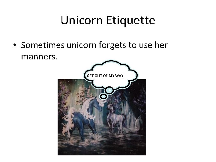 Unicorn Etiquette • Sometimes unicorn forgets to use her manners. GET OUT OF MY