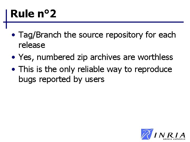 Rule n° 2 • Tag/Branch the source repository for each release • Yes, numbered Rule n° 2 • Tag/Branch the source repository for each release • Yes, numbered