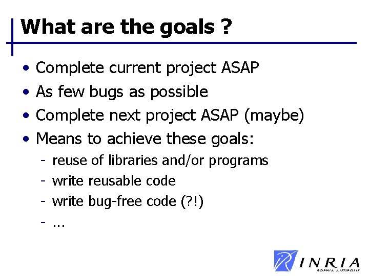 What are the goals ? • • Complete current project ASAP As few bugs What are the goals ? • • Complete current project ASAP As few bugs