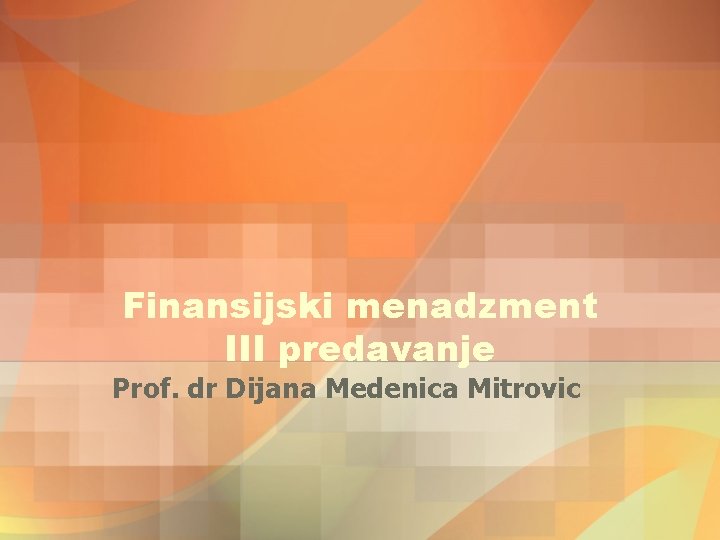 Finansijski menadzment III predavanje Prof. dr Dijana Medenica Mitrovic 