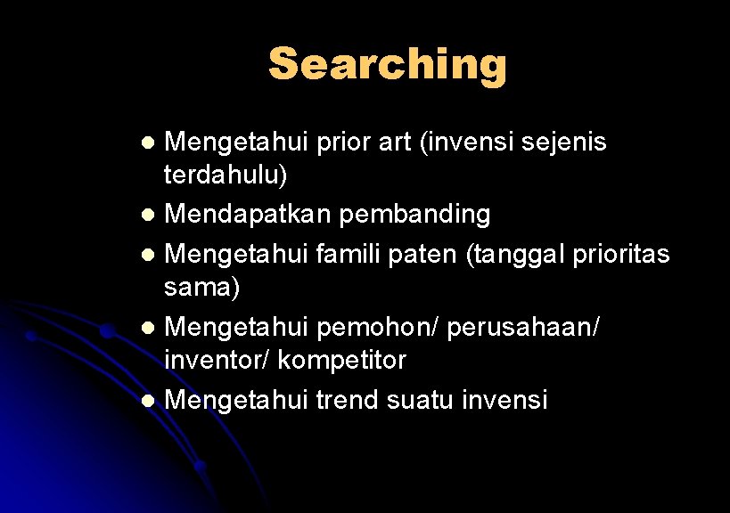 Searching Mengetahui prior art (invensi sejenis terdahulu) l Mendapatkan pembanding l Mengetahui famili paten