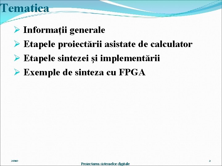 Tematica Ø Informații generale Ø Etapele proiectării asistate de calculator Ø Etapele sintezei şi