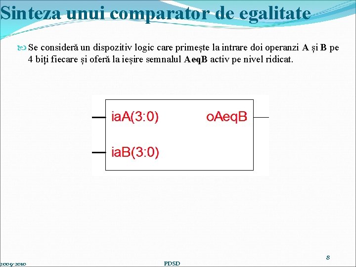 Sinteza unui comparator de egalitate Se considerǎ un dispozitiv logic care primește la intrare