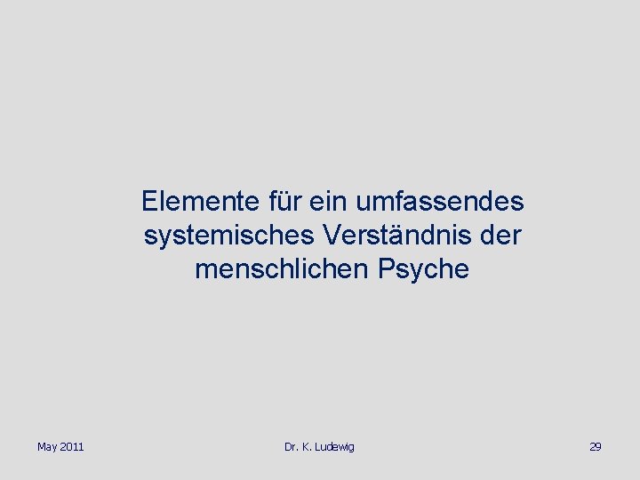 Elemente für ein umfassendes systemisches Verständnis der menschlichen Psyche May 2011 Dr. K. Ludewig