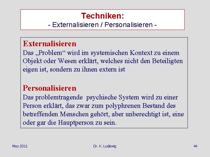 Techniken: - Externalisieren / Personalisieren - Externalisieren Das „Problem“ wird im systemischen Kontext zu