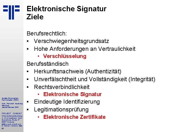 Elektronische Signatur Ziele Berufsrechtlich: • Verschwiegenheitsgrundsatz • Hohe Anforderungen an Vertraulichkeit • Verschlüsselung Berufsständisch