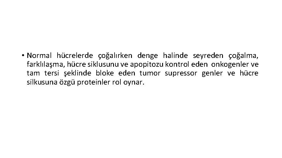  • Normal hücrelerde çoğalırken denge halinde seyreden çoğalma, farklılaşma, hücre siklusunu ve apopitozu