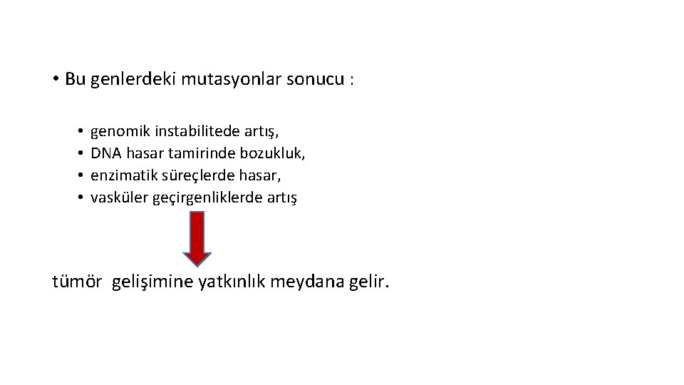  • Bu genlerdeki mutasyonlar sonucu : • • genomik instabilitede artış, DNA hasar