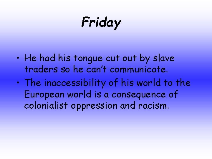Friday • He had his tongue cut out by slave traders so he can’t