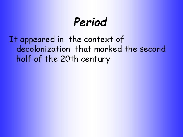 Period It appeared in the context of decolonization that marked the second half of
