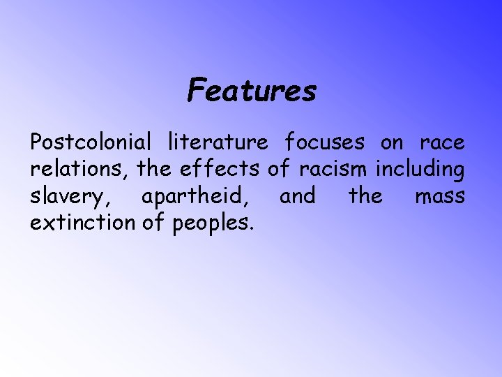 Features Postcolonial literature focuses on race relations, the effects of racism including slavery, apartheid,