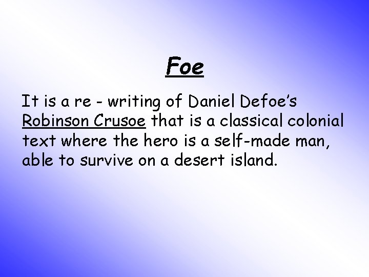 Foe It is a re - writing of Daniel Defoe’s Robinson Crusoe that is