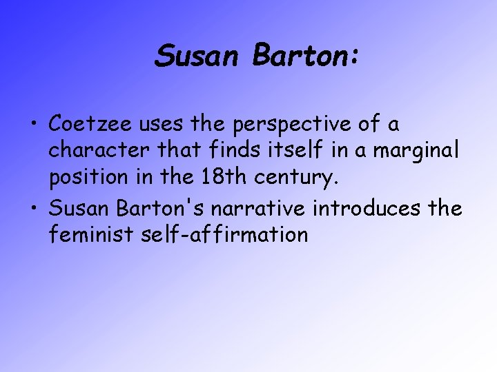 Susan Barton: • Coetzee uses the perspective of a character that finds itself in
