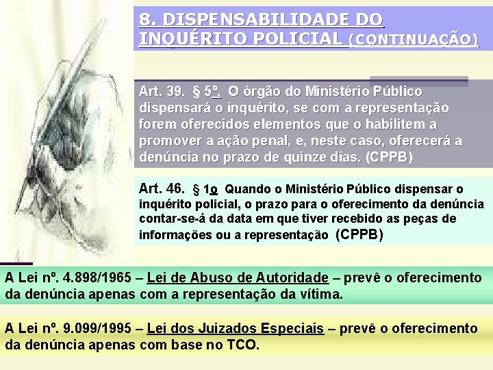 8. DISPENSABILIDADE DO INQUÉRITO POLICIAL (CONTINUAÇÃO) Art. 39. § 5º. O órgão do Ministério