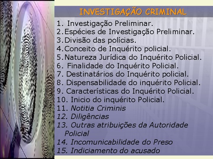 INVESTIGAÇÃO CRIMINAL 1. Investigação Preliminar. 2. Espécies de Investigação Preliminar. 3. Divisão das polícias.