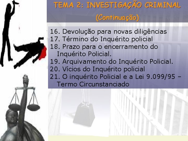 TEMA 2: INVESTIGAÇÃO CRIMINAL (Continuação) 16. Devolução para novas diligências 17. Término do Inquérito