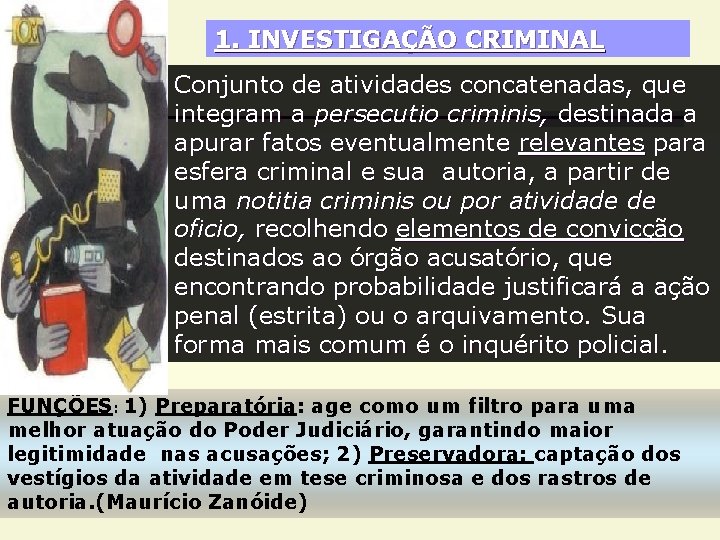 1. INVESTIGAÇÃO CRIMINAL Conjunto de atividades concatenadas, que integram a persecutio criminis, destinada a
