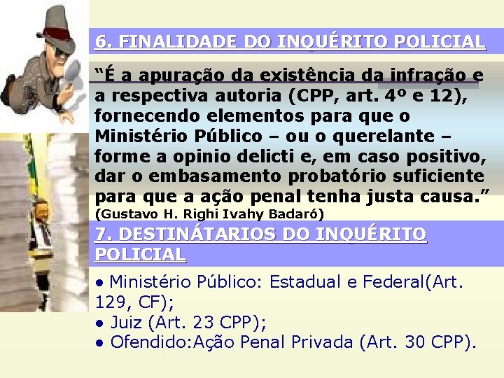 6. FINALIDADE DO INQUÉRITO POLICIAL “É a apuração da existência da infração e a