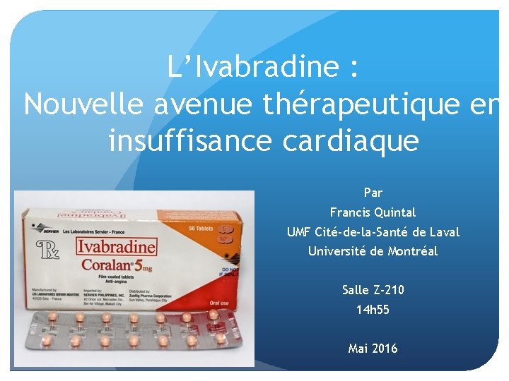 L’Ivabradine : Nouvelle avenue thérapeutique en insuffisance cardiaque Par Francis Quintal UMF Cité-de-la-Santé de