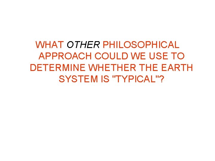 WHAT OTHER PHILOSOPHICAL APPROACH COULD WE USE TO DETERMINE WHETHER THE EARTH SYSTEM IS