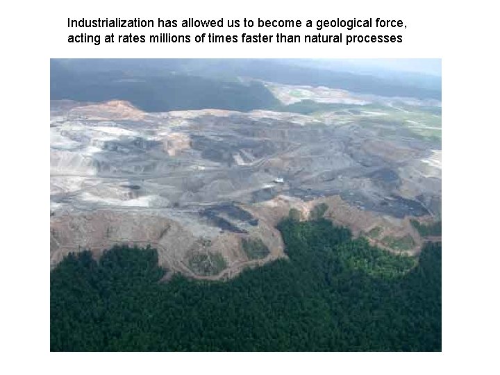 Industrialization has allowed us to become a geological force, acting at rates millions of