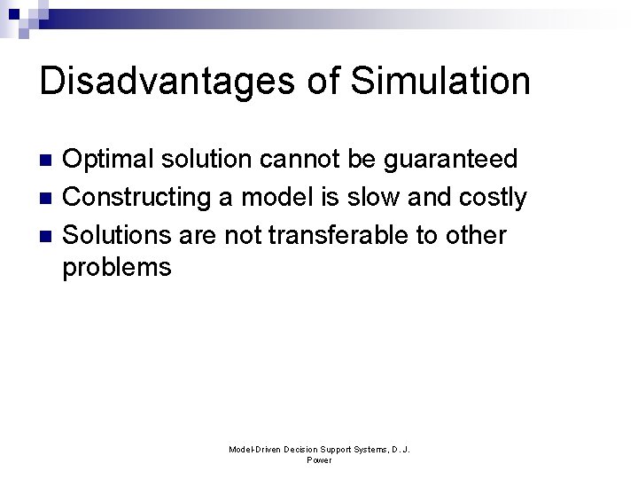 Disadvantages of Simulation n Optimal solution cannot be guaranteed Constructing a model is slow