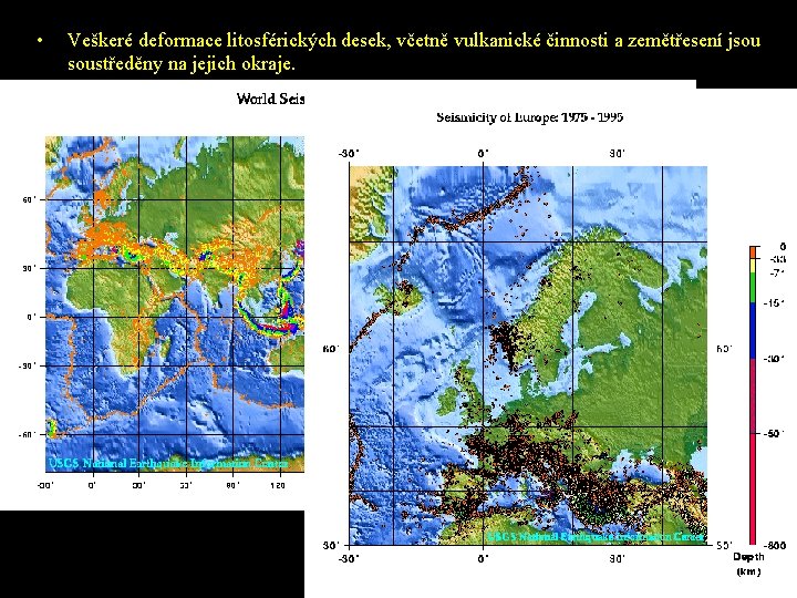  • Veškeré deformace litosférických desek, včetně vulkanické činnosti a zemětřesení jsou soustředěny na