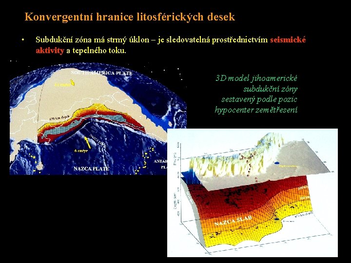 Konvergentní hranice litosférických desek • Subdukční zóna má strmý úklon – je sledovatelná prostřednictvím