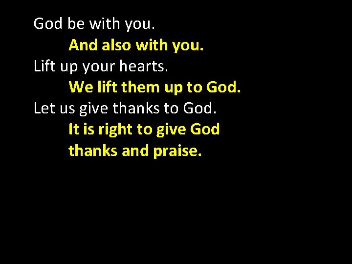God be with you. And also with you. Lift up your hearts. We lift