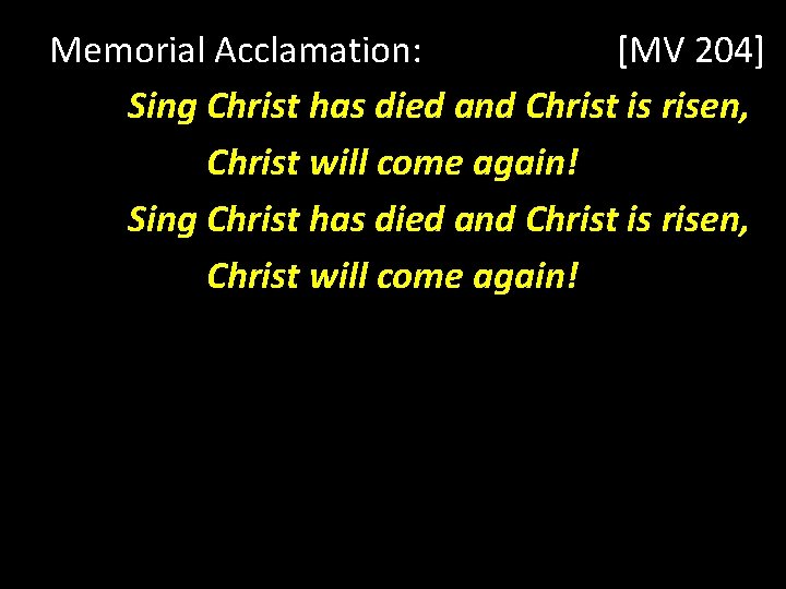 Memorial Acclamation: [MV 204] Sing Christ has died and Christ is risen, Christ will