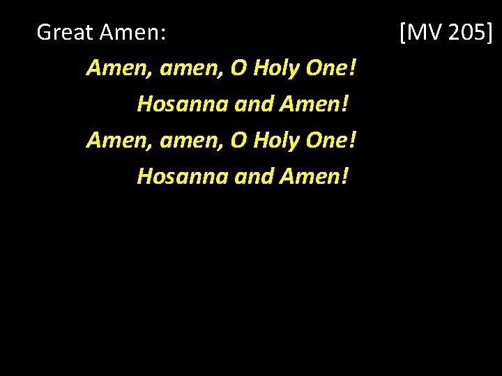 Great Amen: Amen, amen, O Holy One! Hosanna and Amen! [MV 205] 