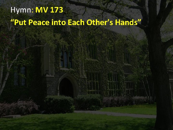 Hymn: MV 173 “Put Peace into Each Other’s Hands” 