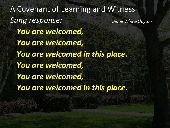 A Covenant of Learning and Witness Sung response: Diane White-Clayton You are welcomed, You