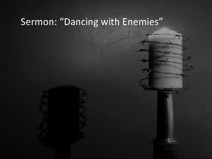 Sermon: “Dancing with Enemies” 