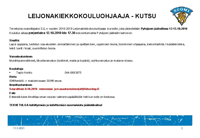 LEIJONAKIEKKOKOULUOHJAAJA - KUTSU Tervetuloa osanottajaksi SJL: n vuoden 2018 -2019 Leijonakiekkokouluohjaaja -kurssille, joka järjestetään