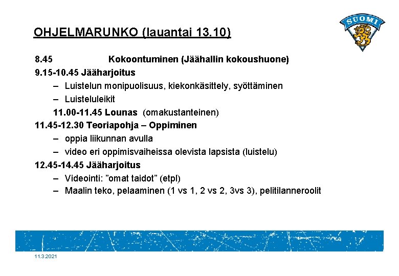 OHJELMARUNKO (lauantai 13. 10) 8. 45 Kokoontuminen (Jäähallin kokoushuone) 9. 15 -10. 45 Jääharjoitus