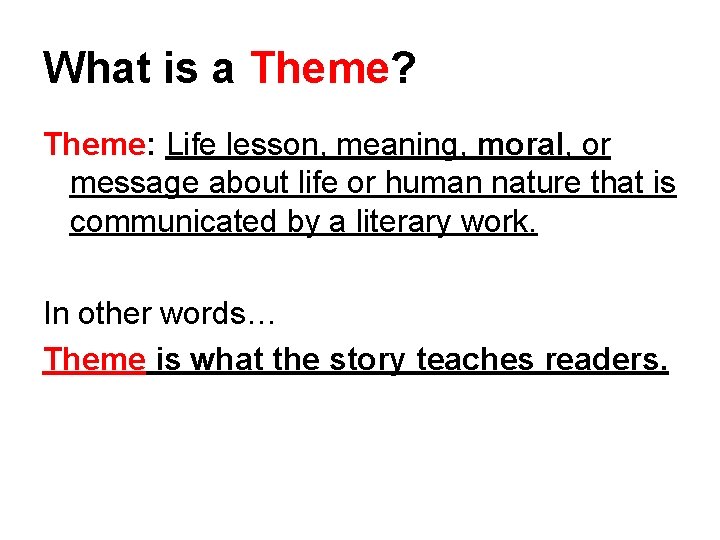 What is a Theme? Theme: Life lesson, meaning, moral, or message about life or