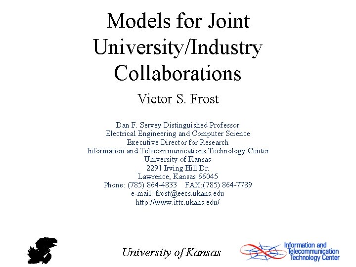 Models for Joint University/Industry Collaborations Victor S. Frost Dan F. Servey Distinguished Professor Electrical