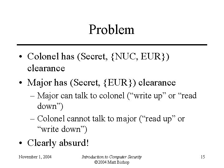 Problem • Colonel has (Secret, {NUC, EUR}) clearance • Major has (Secret, {EUR}) clearance