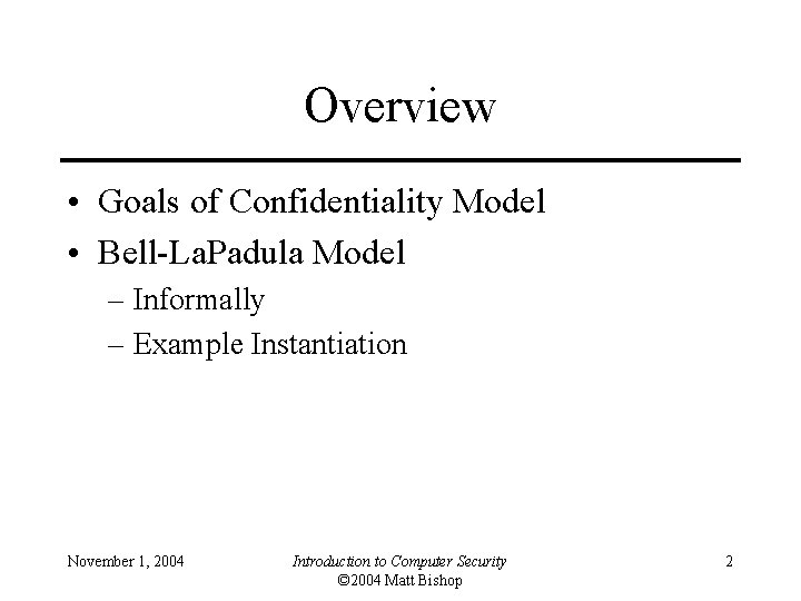 Overview • Goals of Confidentiality Model • Bell-La. Padula Model – Informally – Example