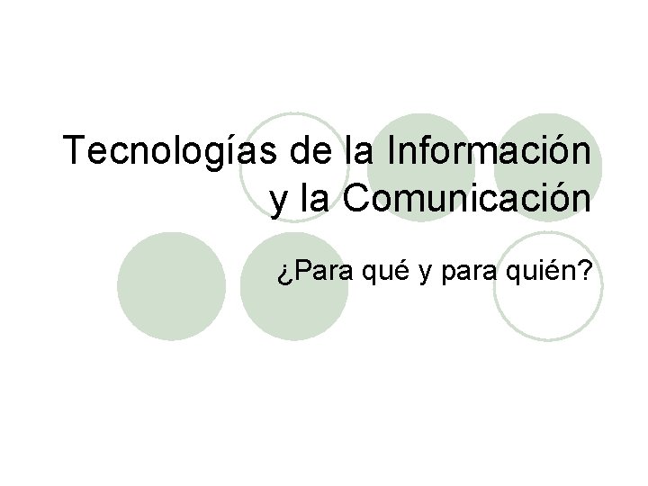 Tecnologías de la Información y la Comunicación ¿Para qué y para quién? Tecnologías de la Información y la Comunicación ¿Para qué y para quién?