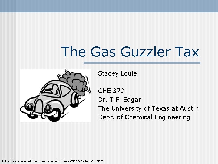 The Gas Guzzler Tax Stacey Louie CHE 379 Dr. T. F. Edgar The University